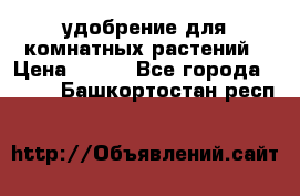 удобрение для комнатных растений › Цена ­ 150 - Все города  »    . Башкортостан респ.